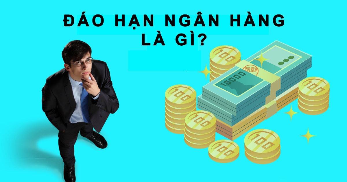 Đáo hạn ngân hàng là gì?